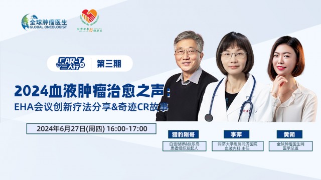 【6月27日】CAR-T三人行 | 第三期：2024血液肿瘤治愈之声：EHA会议创新疗法分享&奇迹CR故事