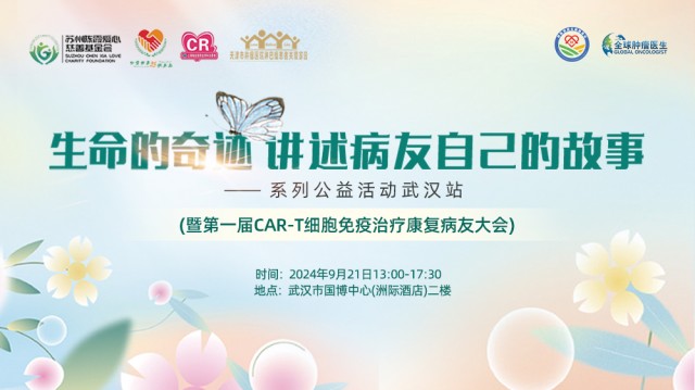 【9月21日】生命的奇迹，讲述病友自己的故事 --系列公益活动武汉站(暨第一届CAR-T细胞免疫治疗康复病友大会)