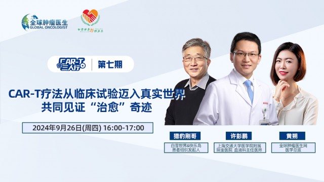 【9月26日】CAR-T三人行 | 第七期：CAR-T疗法从临床试验迈入真实世界  共同见证“治愈”奇迹