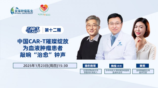 《CAR-T三人行》第十二期：中国CAR-T璀璨绽放 为血液肿瘤患者敲响“治愈”钟声​