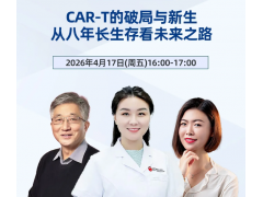 16:00 全国肿瘤防治宣传周第二弹！|CAR-T的破局与新生：从八年长生存看未来之路